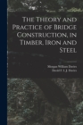Image for The Theory and Practice of Bridge Construction, in Timber, Iron and Steel
