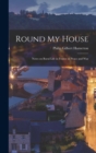 Image for Round My House; Notes on Rural Life in France in Peace and War