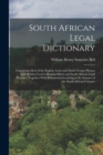 Image for South African Legal Dictionary : Containing Most of the English, Latin and Dutch Terms, Phrases and Maxims Used in Roman-Dutch and South African Legal Practice; Together With Definitions Occurring in 