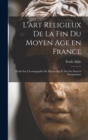 Image for L&#39;art religieux de la fin du Moyen Age en France : Etude sur l&#39;iconographie du Moyen Age et sur ses sources d&#39;inspiration