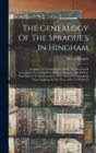 Image for The Genealogy Of The Sprague&#39;s In Hingham : Arranged In Chronological Order, To The Fourth Generation, Counting From William Sprague, One Of The First Planters In Massachusetts, Who Arrived At Naumkea