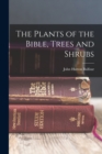 Image for The Plants of the Bible, Trees and Shrubs