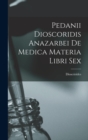 Image for Pedanii Dioscoridis Anazarbei De Medica Materia Libri Sex
