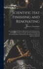 Image for Scientific hat Finishing and Renovating; a Complete and Profusely Illustrated Course of Instruction, Enabling the Novice to Acquire the art of Finishing and Remodeling Hats of all Varieties According 