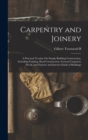 Image for Carpentry and Joinery : A Practical Treatise On Simple Building Construction, Including Framing, Roof Construction, General Carpentry Work, and Exterior and Interior Finish of Buildings