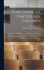 Image for How Gertrude Teaches her Children : An Attempt to Help Mothers to Teach Their own Children And An Account of The Method, a Report to the Society of the Friends of Education, Burgdorf; Translated by Lu