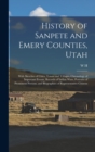 Image for History of Sanpete and Emery Counties, Utah : With Sketches of Cities, Towns and Villages, Chronology of Important Events, Records of Indian Wars, Portraits of Prominent Persons, and Biographies of Re