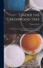 Image for Under the Greenwood Tree : Under the Greenwood Tree; Or, The Mellstock Quire A Rural Painting of the Dutch School