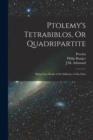 Image for Ptolemy&#39;s Tetrabiblos, Or Quadripartite : Being Four Books of the Influence of the Stars