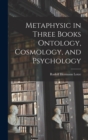 Image for Metaphysic in Three Books Ontology, Cosmology, and Psychology