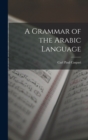 Image for A Grammar of the Arabic Language