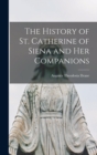 Image for The History of St. Catherine of Siena and Her Companions