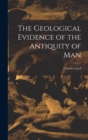 Image for The Geological Evidence of the Antiquity of Man