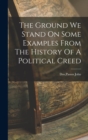 Image for The Ground We Stand On Some Examples From The History Of A Political Creed