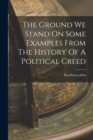 Image for The Ground We Stand On Some Examples From The History Of A Political Creed