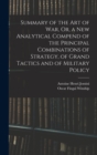 Image for Summary of the Art of War, Or, a New Analytical Compend of the Principal Combinations of Strategy, of Grand Tactics and of Military Policy