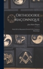 Image for Orthodoxie Maconnique : Suivie De La Maconnerie Occulte Et De L&#39;initiation Hermetique