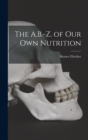 Image for The A.B.-Z. of Our Own Nutrition