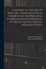 Image for Summary of the Art of War, Or, a New Analytical Compend of the Principal Combinations of Strategy, of Grand Tactics and of Military Policy