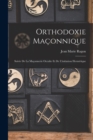 Image for Orthodoxie Maconnique : Suivie De La Maconnerie Occulte Et De L&#39;initiation Hermetique