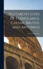 Image for Plutarch&#39;s Lives of Coriolanus, Caesar, Brutus, and Antonius : In North&#39;s Translation
