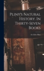 Image for Pliny&#39;s Natural History. In Thirty-seven Books