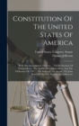 Image for Constitution Of The United States Of America : With The Amendments Thereto: ... The Declaration Of Independence, The Articles Of Confederation, And The Ordinance Of 1787 ... The Rules Of The Senate, T