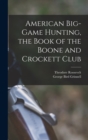 Image for American Big-game Hunting, the Book of the Boone and Crockett Club