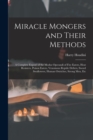 Image for Miracle Mongers and Their Methods : A Complete Expose of the Modus Operandi of Fire Eaters, Heat Resisters, Poison Eaters, Venomous Reptile Defiers, Sword Swallowers, Human Ostriches, Strong Men, Etc