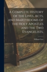 Image for A Complete History of the Lives, Acts, and Martyrdoms of the Holy Apostles and the two Evangelists,