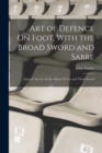 Image for Art of Defence On Foot, With the Broad Sword and Sabre : Adapted Also for the Spadroon, Or Cut and Thrust Sword