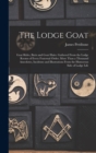 Image for The Lodge Goat : Goat Rides, Butts and Goat Hairs. Gathered From the Lodge Rooms of Every Fraternal Order; More Than a Thousand Anecdotes, Incidents and Illustrations From the Humorous Side of Lodge L