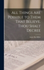 Image for All Things are Possible to Them That Believe. Thou Shalt Decree