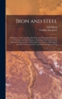 Image for Iron and Steel; a Treatise on The Smelting, Refining, and Mechanical Processes of The Iron and Steel Industry, Including The Chemical and Physical Characteristics of Wrought Iron, Carbon, High-speed a