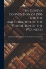 Image for The Geneva Convention of 1906 for the Amelioration of the Condition of the Wounded