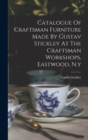 Image for Catalogue Of Craftsman Furniture Made By Gustav Stickley At The Craftsman Workshops, Eastwood, N.y