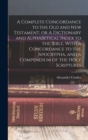 Image for A Complete Concordance to the Old and New Testament, or A Dictionary and Alphabetical Index to the Bible, With a Concordance to the Apocrypha, and a Compendium of the Holy Scriptures