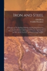 Image for Iron and Steel; a Treatise on The Smelting, Refining, and Mechanical Processes of The Iron and Steel Industry, Including The Chemical and Physical Characteristics of Wrought Iron, Carbon, High-speed a