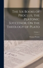 Image for The Six Books of Proclus, the Platonic Successor, On the Theology of Plato; Volume 1