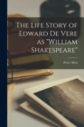 Image for The Life Story of Edward De Vere as &quot;William Shakespeare&quot;
