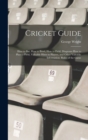 Image for Cricket Guide; how to bat, how to Bowl, how to Field, Diagrams how to Place a Field, Valuable Hints to Players, and Other Valuable Information. Rules of the Game