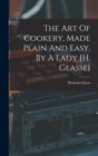 Image for The Art Of Cookery, Made Plain And Easy, By A Lady [h. Glasse]