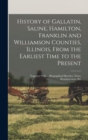 Image for History of Gallatin, Saline, Hamilton, Franklin and Williamson Counties, Illinois, From the Earliest Time to the Present