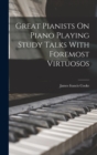 Image for Great Pianists On Piano Playing Study Talks With Foremost Virtuosos