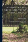 Image for A History of the Upper Country of South Carolina : From the Earliest Periods to the Close of the War of Independence