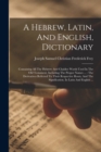 Image for A Hebrew, Latin, And English, Dictionary : Containing All The Hebrew And Chaldee Words Used In The Old Testament, Including The Proper Names ...: The Derivatives Referred To Their Respective Roots, An