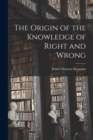 Image for The Origin of the Knowledge of Right and Wrong