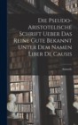Image for Die Pseudo-aristotelische Schrift Ueber das Reine Gute Bekannt Unter dem Namen Liber de Causis
