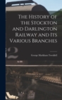 Image for The History of the Stockton and Darlington Railway and Its Various Branches