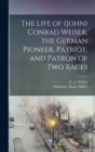 Image for The Life of (John) Conrad Weiser, the German Pioneer, Patriot, and Patron of two Races